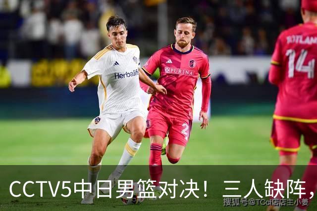 CCTV5中日男篮对决！三人缺阵，胡明轩挑重担，郭士强立下军令状